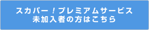 スカパー！プレミアムサービス未加入者の方はこちら