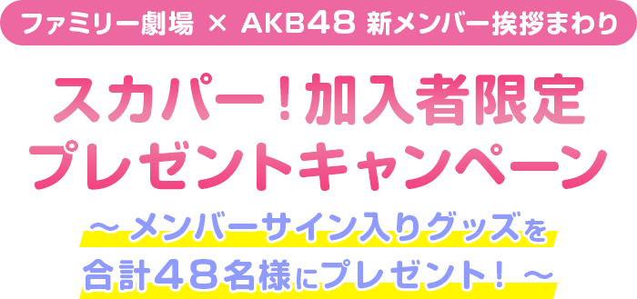 ファミリー劇場 × AKB48 新メンバー挨拶まわり　スカパー！加入者限定プレゼントキャンペーン　～メンバーサイン入りグッズを合計48名様にプレゼント！～