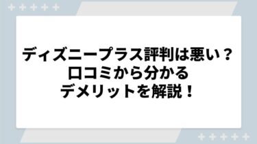 ディズニープラスの評判は悪い？口コミから分かるデメリットを解説！