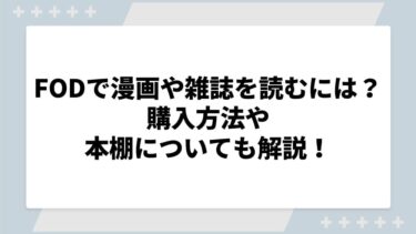 FODで漫画や雑誌を読むには？購入方法や本棚についても解説！