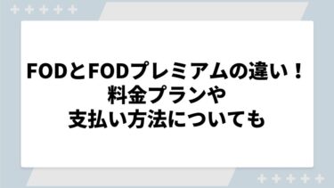 FODとFODプレミアムの違いを解説！料金プランや支払い方法についても