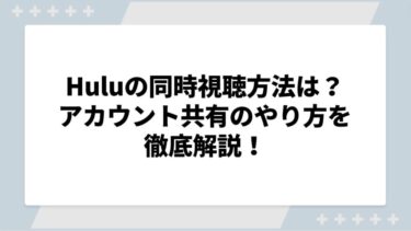 Huluの同時視聴方法は？アカウント共有のやり方を徹底解説！