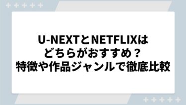 U-NEXTとNETFLIXはどちらがおすすめ？アニメや韓ドラなどのジャンル別に比較！