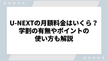 U-NEXTの月額料金プランはいくら？安くてお得な利用方法や他社比較も