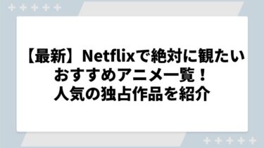 【2024年最新】Netflixで絶対に観たいおすすめアニメ一覧！人気の独占作品を紹介