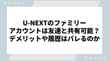 U-NEXTのファミリーアカウントの作り方は？切り替えや削除方法も解説