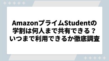 AmazonプライムStudentの学割は何人まで共有できる？登録できない学生やいつまで利用できるか徹底調査