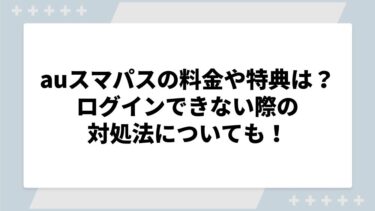 auスマートパスプレミアムの料金や特典を解説！ログインできない際の対処法についても！