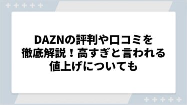 DAZN（ダゾーン）の評判や口コミを徹底解説！高すぎと言われる値上げについても