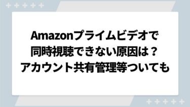 Amazonプライムビデオで同時視聴できない原因は？複数端末の登録方法やアカウント共有についても