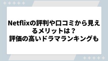 Netflixの評判や口コミから見えるメリットは？評価の高いドラマランキングについても