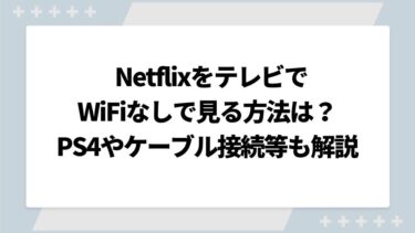 NetflixをテレビでWiFiなしで見る方法は？PS4やケーブル接続して視聴するやり方についても解説