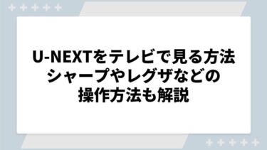 U-NEXTを有線や無線でテレビで見る方法まとめ！シャープやレグザなどの操作方法も解説