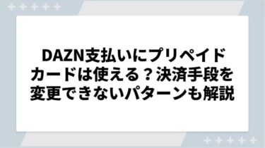 DAZNの支払いにプリペイドカードは使える？決済手段を変更できないパターンも解説