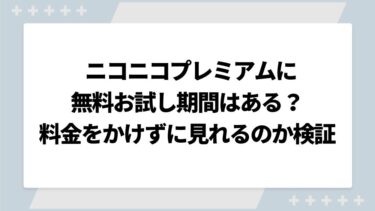 ニコニコプレミアムに無料お試し期間はある？料金550円をかけずに見れるのか検証