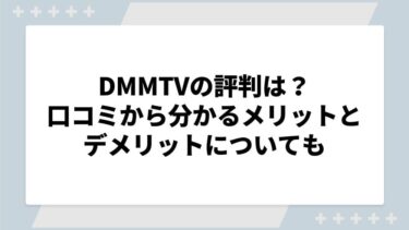 DMMTVの評判は？口コミから分かるメリットとデメリットについても