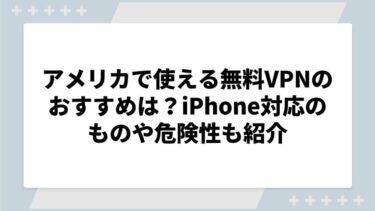 アメリカで使える無料VPNのおすすめは？iPhone対応のものや危険性も紹介