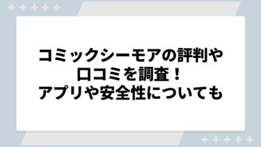 コミックシーモアの評判や口コミを調査！アプリや安全性についても