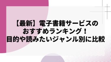 【2024年最新】電子書籍サービスのおすすめランキング！目的や読みたいジャンル別に徹底比較