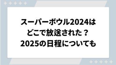 スーパーボウル2024はどこで放送された？2025の日程についても