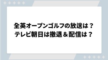 全英オープンゴルフの放送は？テレビ朝日は撤退＆配信は？