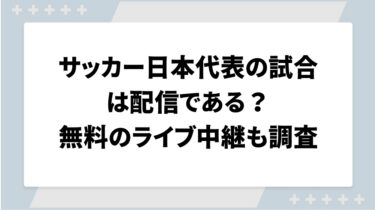 サッカー日本代表の試合は配信である？無料のライブ中継も調査