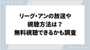 リーグアンの放送や視聴方法は？無料視聴ができるかも調査